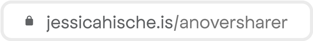 Browser adress bar showing: jessicahische.is/anoversharer